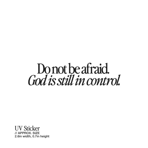 Do Not Be Afraid, God Is Still in Control – UV Waterproof Sticker