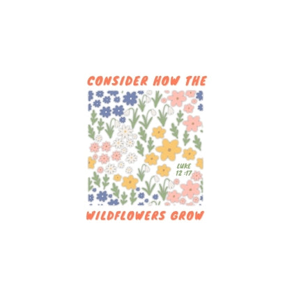 Consider How the Wildflowers Grow – UV Waterproof Sticker